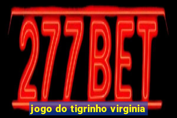 jogo do tigrinho virginia